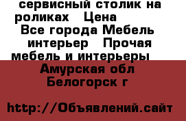 сервисный столик на роликах › Цена ­ 5 000 - Все города Мебель, интерьер » Прочая мебель и интерьеры   . Амурская обл.,Белогорск г.